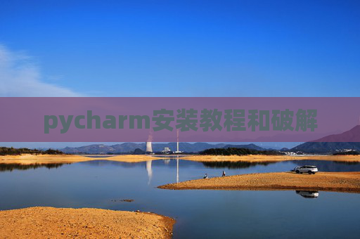 pycharm安装教程和破解 pycharm安装教程和破解